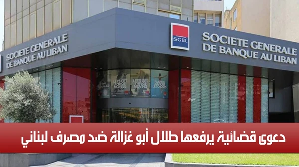 دعوى قضائية يرفعها طلال أبو غزالة ضد مصرف لبناني