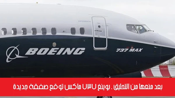 بعد منعها من التحليق ، بوينغ 737 ماكس توقع صفقة جديدة