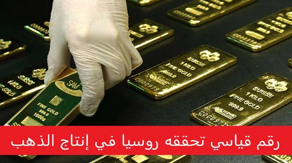 رقم قياسي تحققه روسيا في إنتاج الذهب